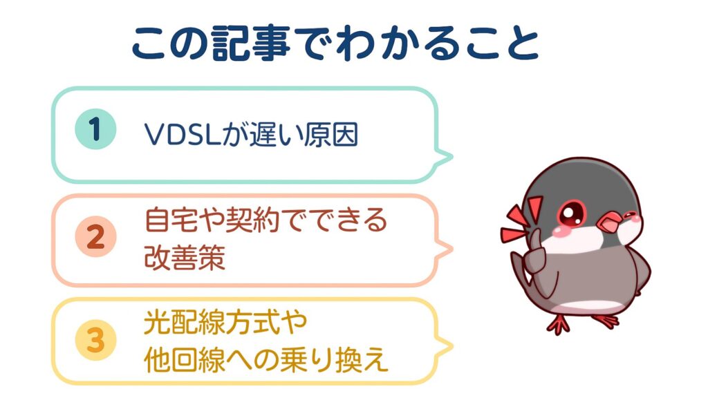 この記事でわかること
①VDSLが遅い原因
②自宅や契約でできる改善策
③光配線方式や他回線への乗り換え