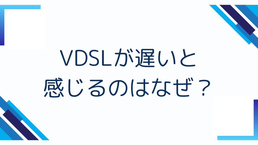 VDSLが遅いと感じるのはなぜ？