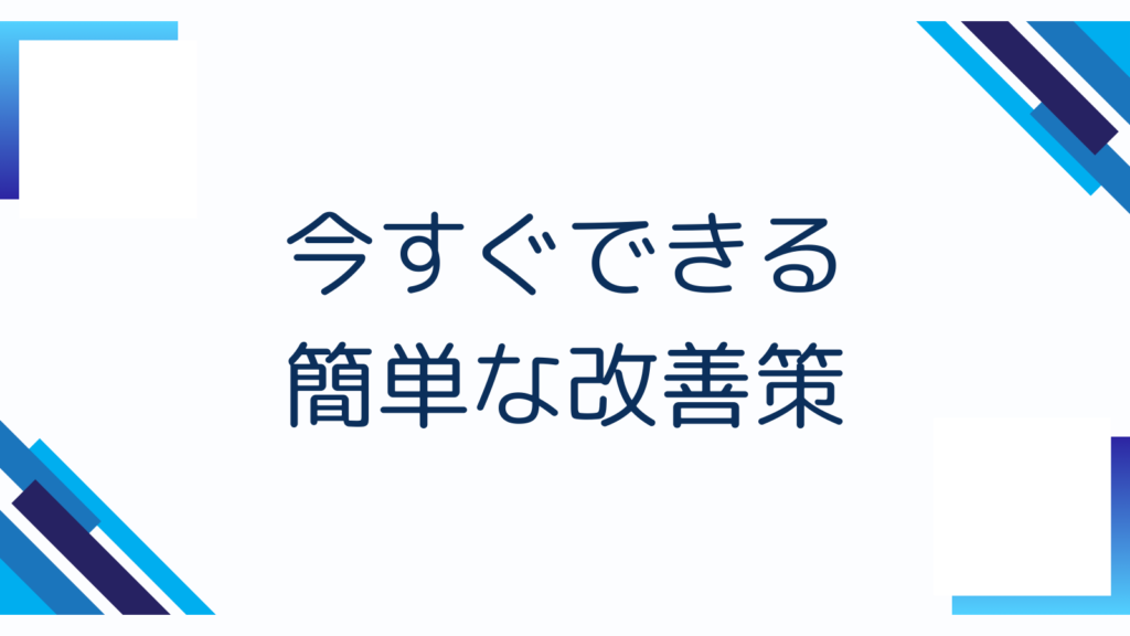 今すぐできる簡単な改善策