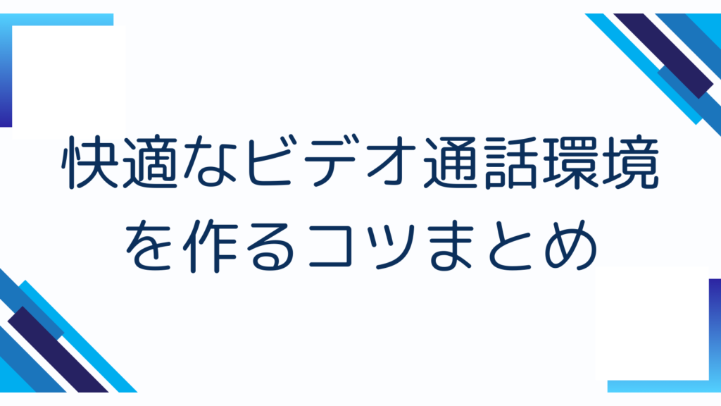 快適なビデオ通話環境を作るコツまとめ