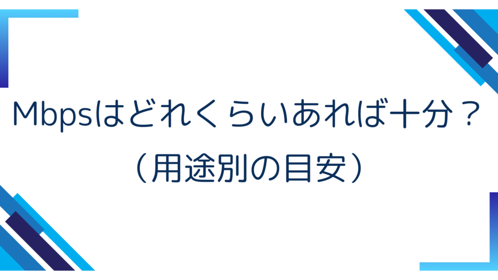 4. Mbpsはどれくらいあれば十分？（用途別の目安）