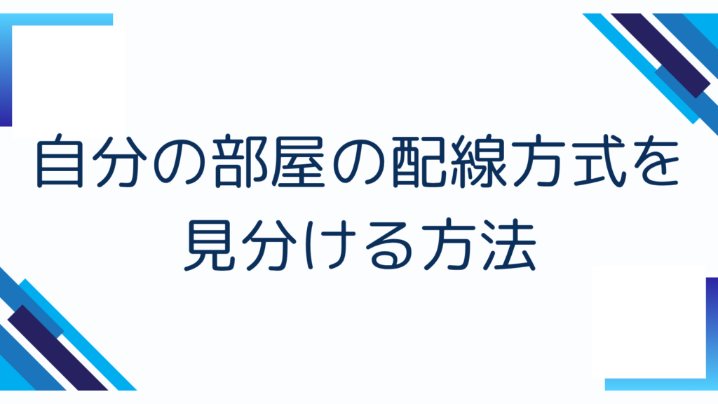 3. 自分の部屋の配線方式を見分ける方法