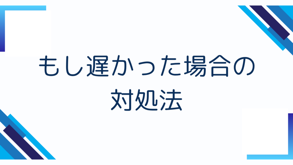 5. もし遅かった場合の対処法