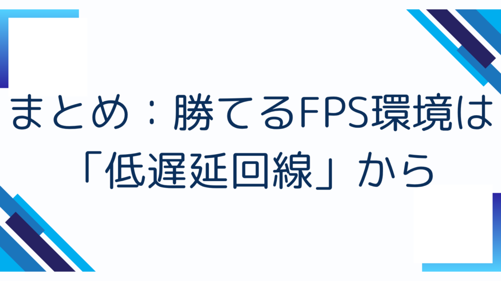 まとめ：勝てるFPS環境は「低遅延回線」から
