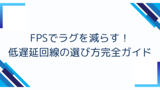 FPSでラグを減らす！低遅延回線の選び方完全ガイド