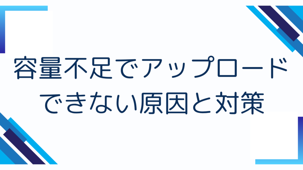 容量不足でアップロードできない原因と対策