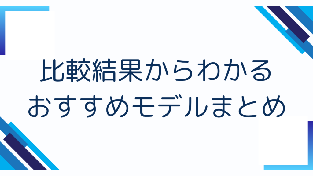 比較結果からわかるおすすめモデルまとめ