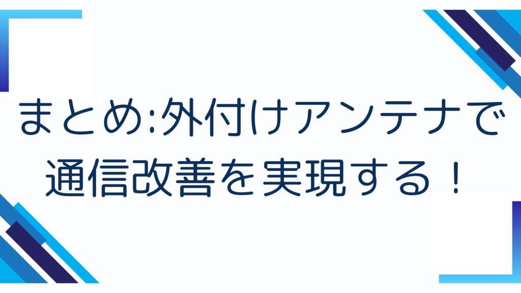 まとめ:外付けアンテナで通信改善を実現する!