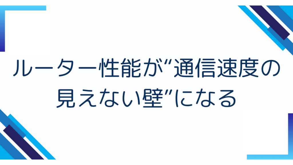 1. ルーター性能が“通信速度の見えない壁”になる