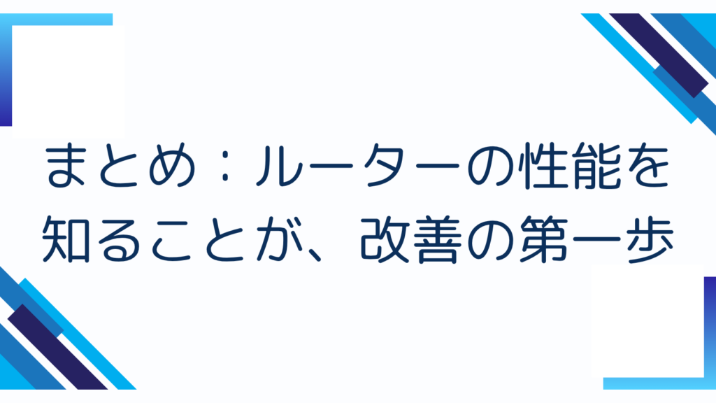 5. まとめ：ルーターの性能を知ることが、改善の第一歩