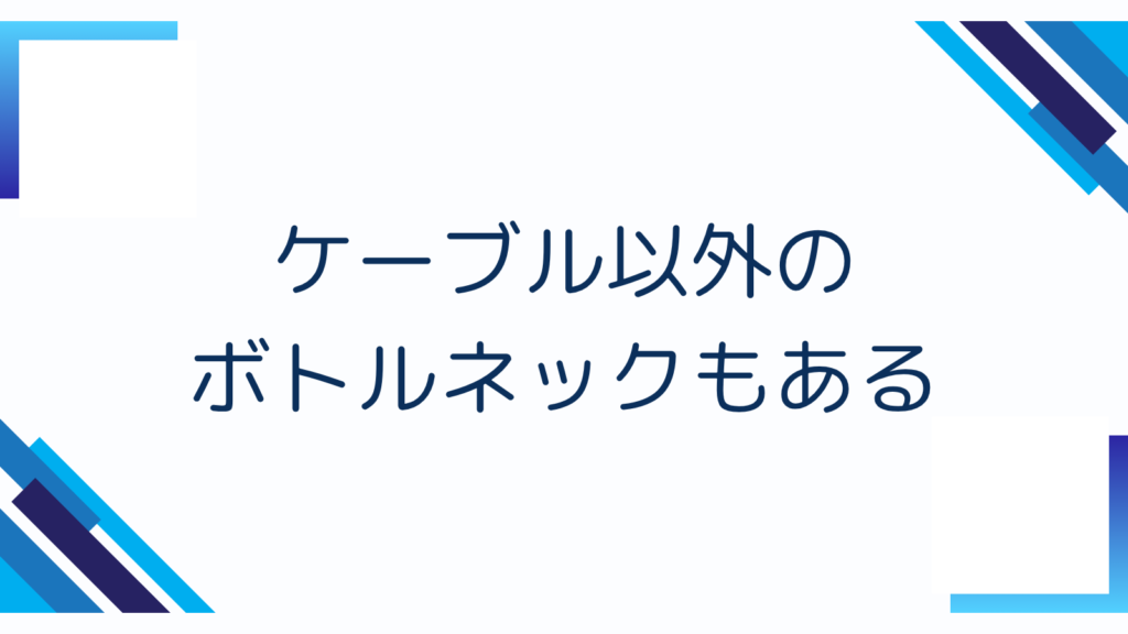 5. ケーブル以外のボトルネックもある