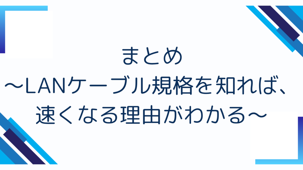 6. まとめ 〜LANケーブル規格を知れば、速くなる理由がわかる〜