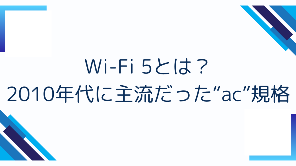 2. Wi-Fi 5とは？｜2010年代に主流だった“ac”規格