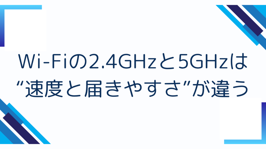 1. Wi-Fiの2.4GHzと5GHzは“速度と届きやすさ”が違う