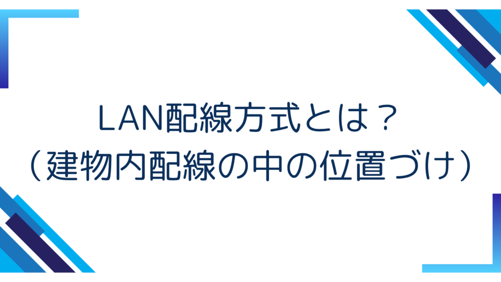 1. LAN配線方式とは？（建物内配線の中の位置づけ）