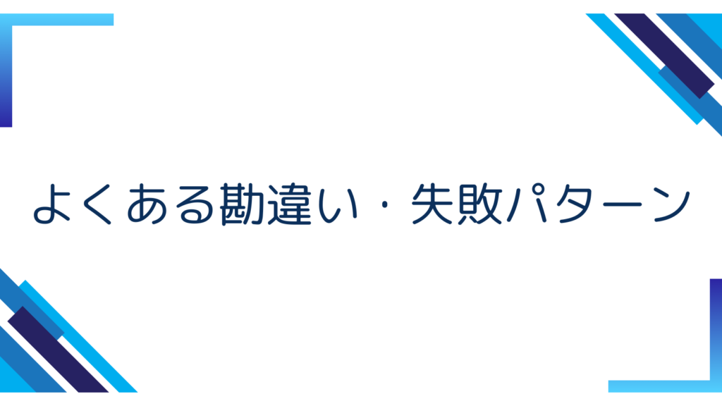 3. よくある勘違い・失敗パターン