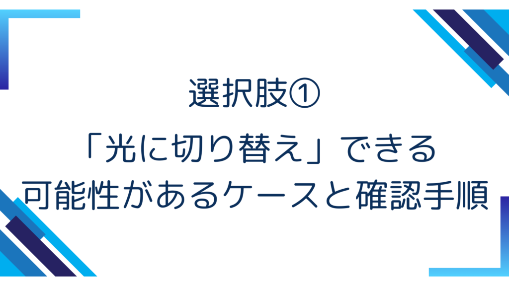 選択肢①｜「光に切り替え」できる可能性があるケースと確認手順
