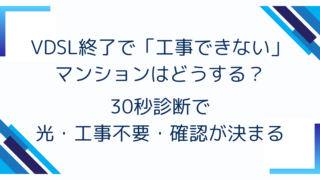 VDSL終了で「工事できない」マンションはどうする？30秒診断で光・工事不要・確認が決まる
