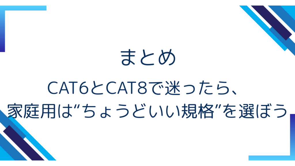 まとめ｜CAT6とCAT8で迷ったら、家庭用は“ちょうどいい規格”を選ぼう