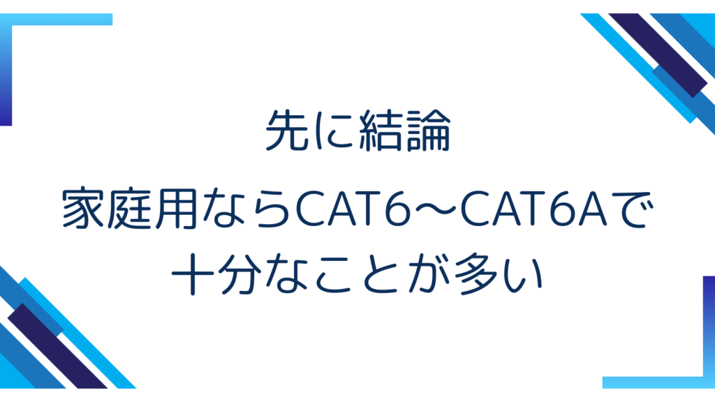 1. 先に結論｜家庭用ならCAT6〜CAT6Aで十分なことが多い