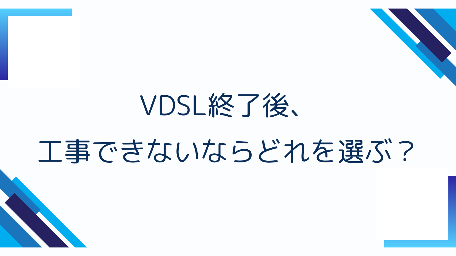 VDSL終了後、工事できないならどれを選ぶ？